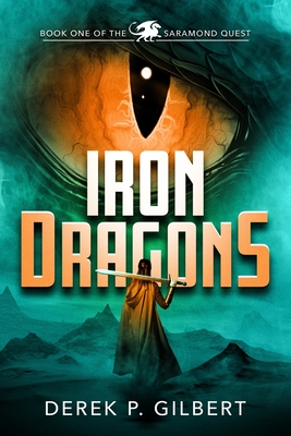 Iron Dragons: Book 1 of the Saramond Quest - Gilbert, Derek P