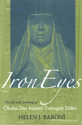 Iron Eyes: The Life and Teachings of  baku Zen Master Tetsugen D k - Baroni, Helen J