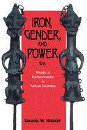 Iron, Gender, and Power: Rituals of Transformation in African Societies