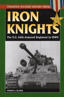 Iron Knights: The U.S. 66th Armored Regiment in World War II - Blaker, Gordon a