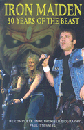 Iron Maiden: 30 Years of the Beast: The Complete Unauthorised Biography - Stenning, Paul