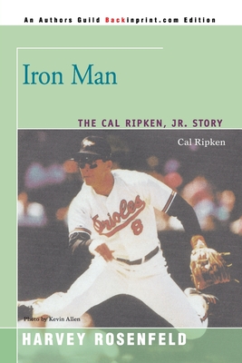 Iron Man: The Cal Ripken, Jr. Story - Rosenfeld, Harvey, and Allen, Kevin (Photographer)