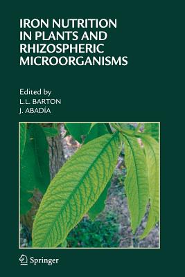 Iron Nutrition in Plants and Rhizospheric Microorganisms - Barton, Larry L (Editor), and Abadia, Javier (Editor)