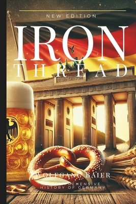 Iron Thread: A Comprehensive History of Germany - Baier, Wolfgang