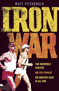 Iron War: Two Incredible Athletes. One Epic Rivalry. The Greatest Race of All Time.
