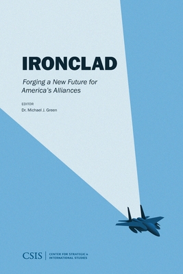 Ironclad: Forging a New Future for America's Alliance - Green, Michael J. (Editor)