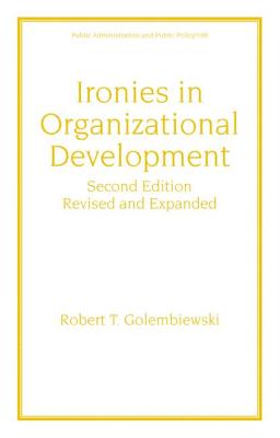 Ironies in Organizational Development: Revised and Expanded - Golembiewski, Robert T, and Rabin, Jack (Editor)