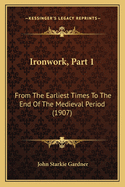 Ironwork, Part 1: From the Earliest Times to the End of the Medieval Period (1907)