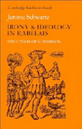 Irony and Ideology in Rabelais: Structures of Subversion - Schwartz, Jerome