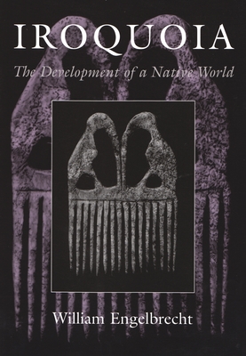 Iroquoia: The Development of a Native World - Engelbrecht, William