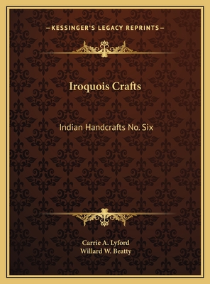 Iroquois Crafts: Indian Handcrafts No. Six - Lyford, Carrie a, and Beatty, Willard W (Editor)