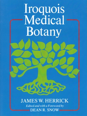 Iroquois Medical Botany - Herrick, James, and Snow, Dean (Editor)