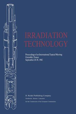 Irradiation Technology: Proceedings of an International Topical Meeting Grenoble, France September 28-30, 1982 - Von Der Hardt, Peter (Editor), and Rttger, Heinz (Editor)