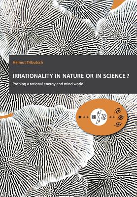 Irrationality in nature or in science?: Probing a rational energy and mind world - Tributsch, Helmut
