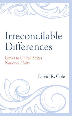 Irreconcilable Differences: Limits to United States National Unity - Cole, David R