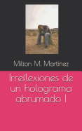 Irreflexiones de Un Holograma Abrumado I