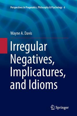 Irregular Negatives, Implicatures, and Idioms - Davis, Wayne a