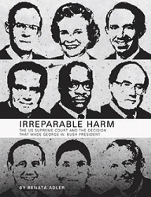 Irreparable Harm: The U.S. Supreme Court and the Decision That Made George W. Bush President - Adler, Renata