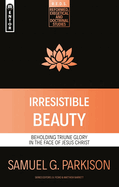 Irresistible Beauty: Beholding Triune Glory in the Face of Jesus Christ