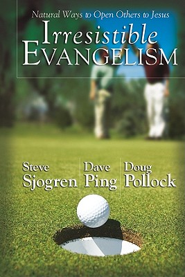 Irresistible Evangelism:: Natural Ways to Open Others to Jesus - Sjogren, Steve, and Ping, Dave, and Pollack, Doug