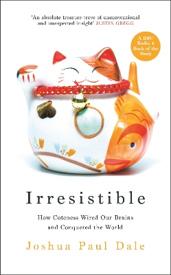 Irresistible: How Cuteness Wired our Brains and Conquered the World - Dale, Joshua Paul, Professor