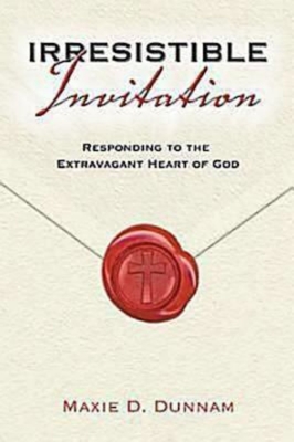 Irresistible Invitation: Responding to the Extravagant Heart of God - Dunnam, Maxie D.