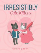Irresistibly Cute Kittens: Coloring Book for kids and adults / ART2
