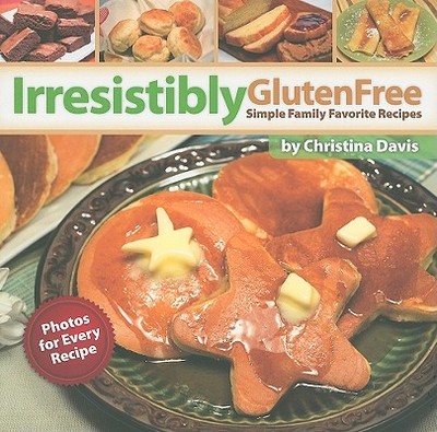 Irresistibly Gluten Free: Simple Family Favorite Recipes - Davis, Christina