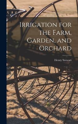 Irrigation for the Farm, Garden, and Orchard - Stewart, Henry