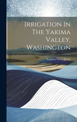 Irrigation In The Yakima Valley, Washington - Jayne, Stephen Oscar