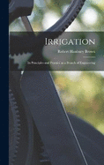 Irrigation: Its Principles and Practice as a Branch of Engineering