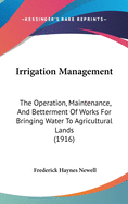 Irrigation Management: The Operation, Maintenance and Betterment of Works for Bringing Water to Agricultural Lands