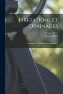 Irrigations Et Drainages: L'Eau Dans Les Ameliorations Agricoles...