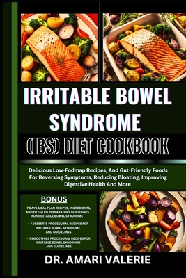 Irritable Bowel Syndrome (Ibs) Diet Cookbook: Delicious Low-Fodmap Recipes, And Gut-Friendly Foods For Reversing Symptoms, Reducing Bloating, Improving Digestive Health And More - Valerie, Amari, Dr.