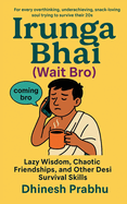 Irunga Bhai (Wait Bro): Lazy Wisdom, Chaotic Friendships, and Other Desi Survival Skills