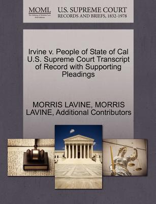 Irvine V. People of State of Cal U.S. Supreme Court Transcript of Record with Supporting Pleadings - Lavine, Morris, and Additional Contributors