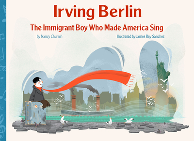 Irving Berlin: The Immigrant Boy Who Made America Sing - Churnin, Nancy