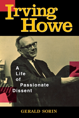 Irving Howe: A Life of Passionate Dissent - Sorin, Gerald, Professor