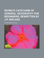 Irving's Catechism of General Geography for Beginners, Rewritten by J.P. Bidlake
