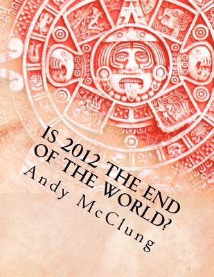 Is 2012 the End of the World? - Gore, Matthew H (Editor), and Groce, Susan Guin (Editor)