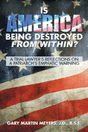 Is America Being Destroyed from Within?: A Trial Lawyer's Reflections on a Patriarch's Emphatic Warning