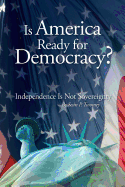 Is America Ready for Democracy?: Independence Is Not Sovereignty