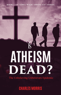 Is Atheism Dead?: The Unbelieving Unbelievers Epidemic
