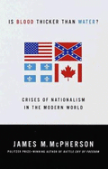 Is Blood Thicker Than Water?: Crises of Nationalism in the Modern World - McPherson, James M