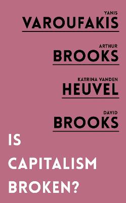 Is Capitalism Broken? - Varoufakis, Yanis, and Brooks, Arthur, and vanden Heuvel, Katrina