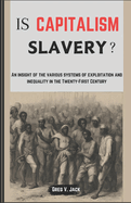 Is Capitalism Slavery?: An Insight Of The Various Systems Of Exploitation And Inequality In The Twenty-First Century