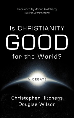 Is Christianity Good for the World? - Hitchens, Christopher, and Wilson, Douglas