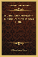 Is Christianity Practicable? Lectures Delivered in Japan (1916)