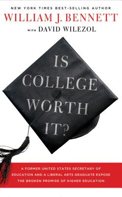 Is College Worth It?: A Former United States Secretary of Education and a Liberal Arts Graduate Expose the Broken Promise of Higher Education - Bennett, William J, Dr., and Wilezol, David