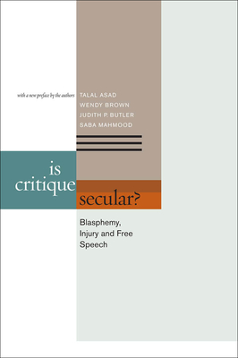 Is Critique Secular?: Blasphemy, Injury, and Free Speech - Asad, Talal, and Brown, Wendy, and Butler, Judith